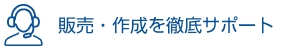 販売・作成を徹底サポート