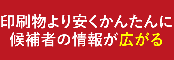 印刷物より安くかんたんに 候補者の情報が広がる